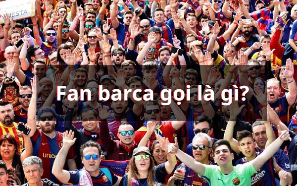 Giải đáp: Fan Barca gọi là gì?